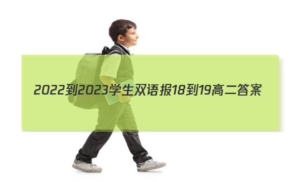 2022-2023学生双语报18-19高二答案