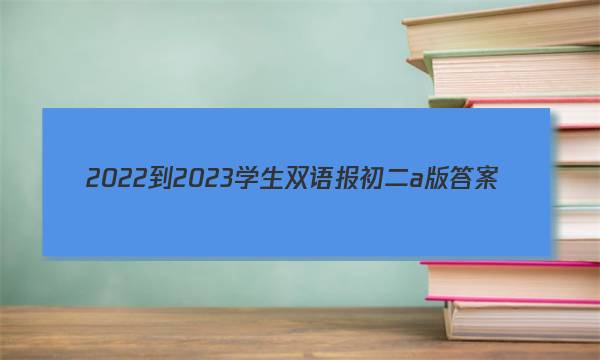 2022-2023学生双语报初二a版答案