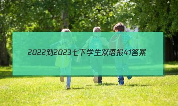 2022-2023七下学生双语报41答案