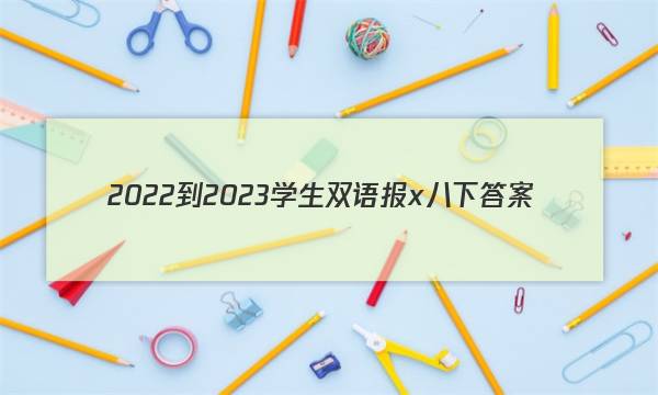 2022-2023学生双语报x八下答案