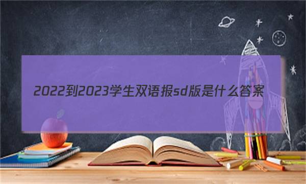2022-2023学生双语报sd版是什么答案