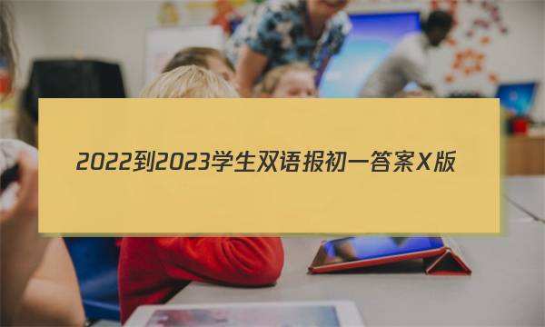 2022-2023学生双语报初一答案X版