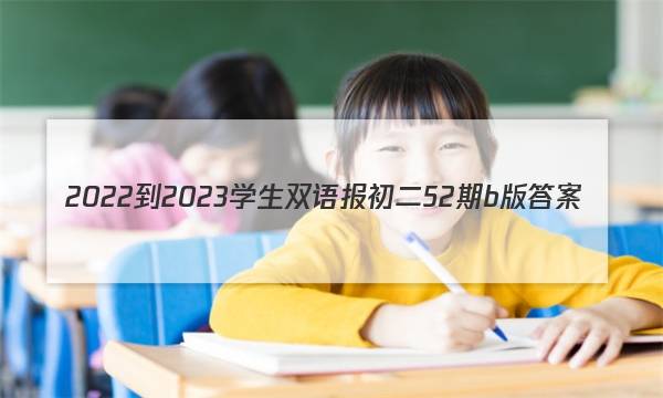 2022-2023学生双语报初二52期b版答案