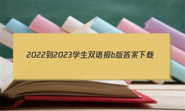 2022-2023学生双语报b版答案下载