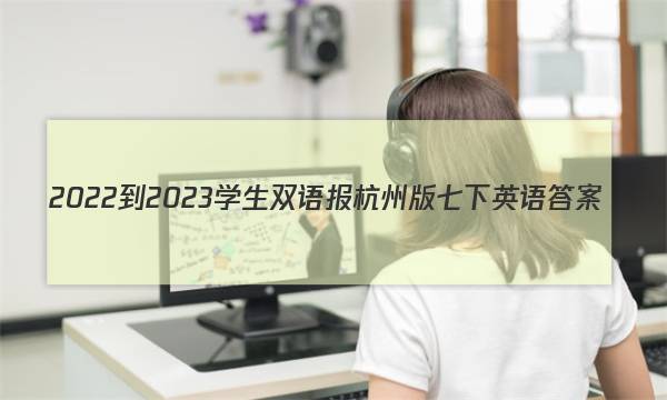 2022-2023学生双语报杭州版七下英语答案