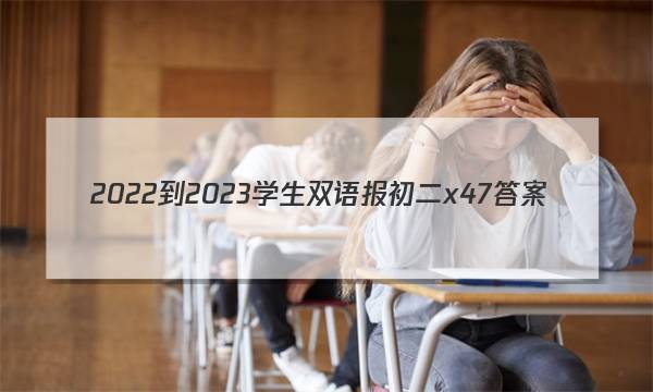 2022-2023学生双语报初二x47答案