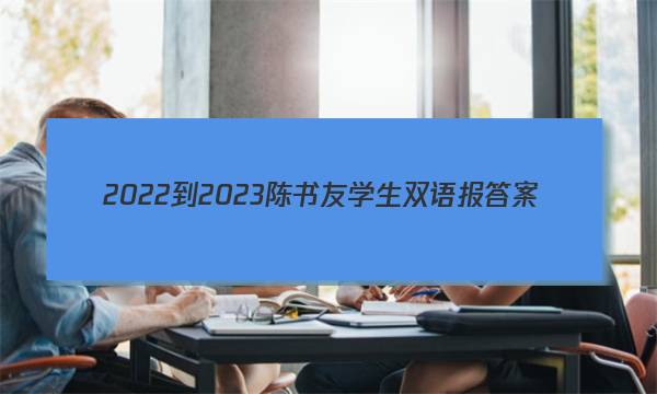 2022-2023陈书友学生双语报答案