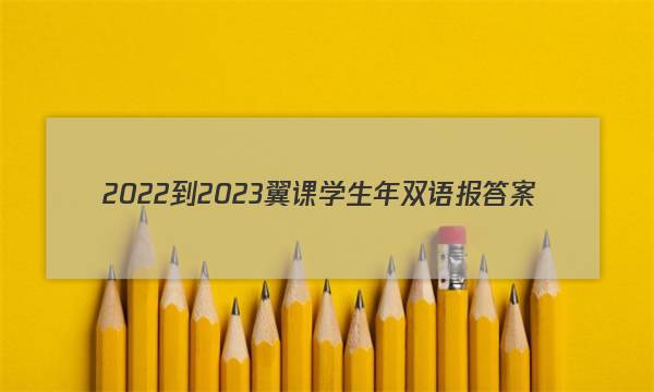 2022-2023翼课学生年双语报答案