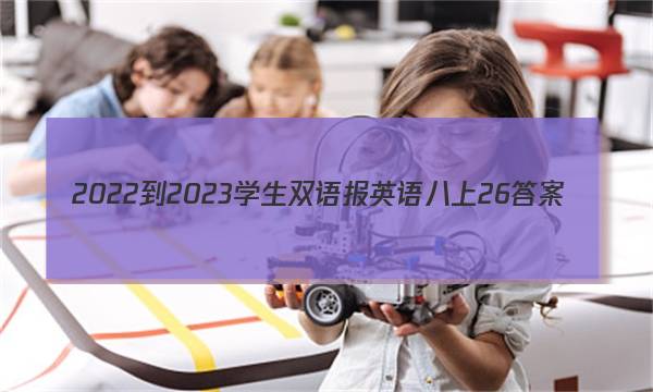 2022-2023学生双语报英语八上26答案