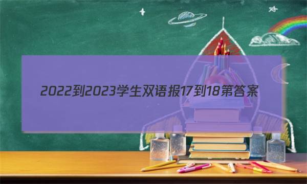 2022-2023学生双语报17-18第答案