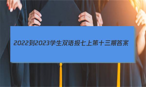 2022-2023学生双语报七上第十三期答案