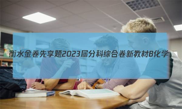 衡水金卷先享题 2023届分科综合卷 新教材B 化学(三)3答案图片