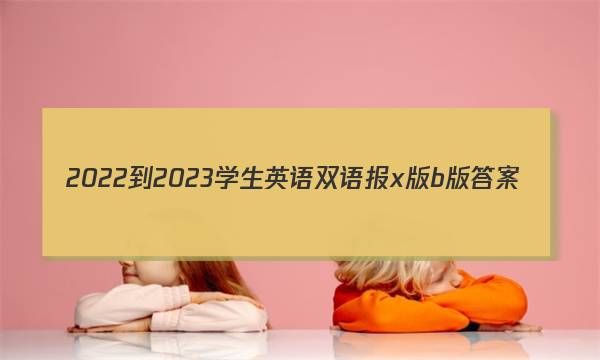 2022-2023学生英语双语报x版b版答案