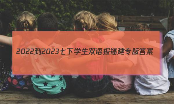 2022-2023七下学生双语报福建专版答案
