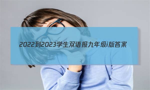 2022-2023学生双语报九年级i版答案