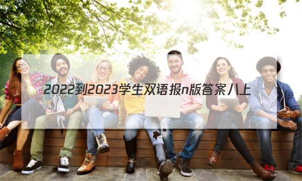 2022-2023学生双语报n版答案八上