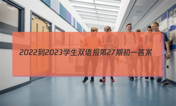 2022-2023学生双语报第27期初一答案