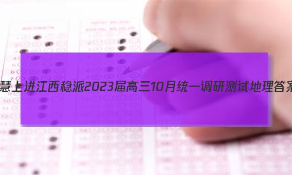 智慧上进江西稳派 2023届高三10月统一调研测试地理答案图片