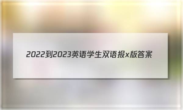 2022-2023英语学生双语报x版答案