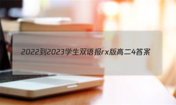 2022-2023学生双语报rx版高二4答案