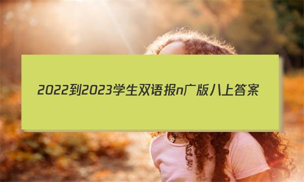 2022-2023学生双语报n广版八上答案