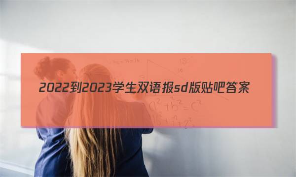 2022-2023学生双语报sd版贴吧答案