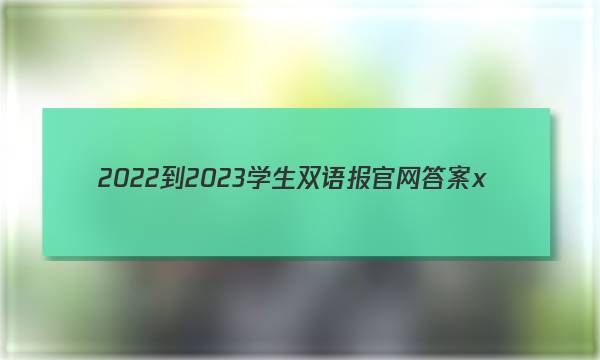 2022-2023学生双语报官网答案x