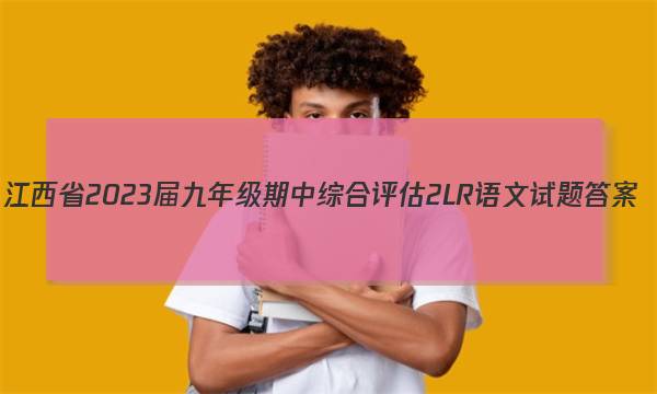江西省2023届九年级期中综合评估 2L R语文试题答案图片
