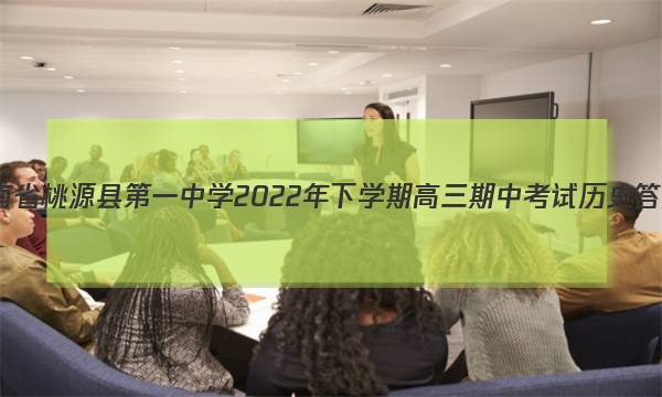 湖南省桃源县第一中学2022年下学期高三期中考试历史答案图片
