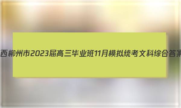 广西柳州市2023届高三毕业班11月模拟统考文科综合答案