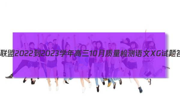 九师联盟 2022-2023学年高三10月质量检测语文XG试题答案