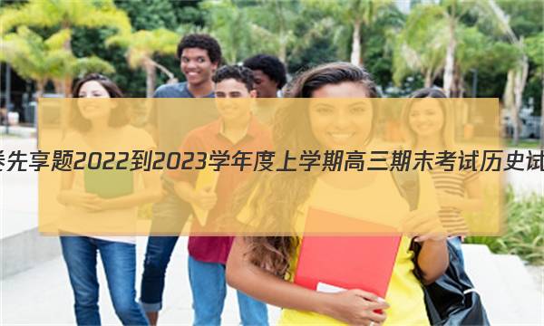衡水金卷先享题2022-2023学年度上学期高三期末考试历史试卷答案(更新中)图片