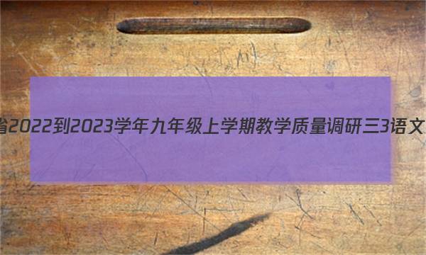 安徽省2022-2023学年九年级上学期教学质量调研三3语文答案图片