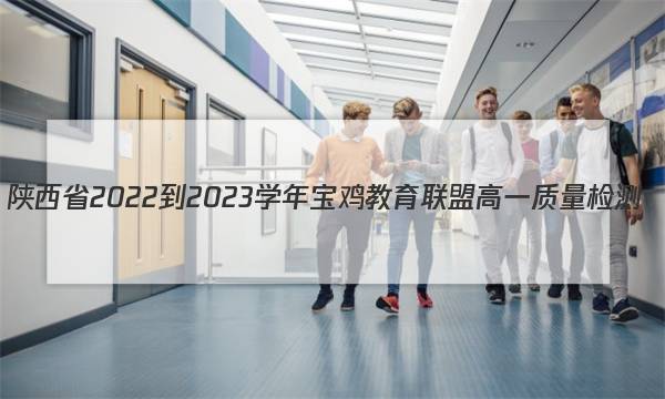 陕西省2022-2023学年宝鸡教育联盟高一质量检测(二)(23232A)历史试卷答案(更新中)图片