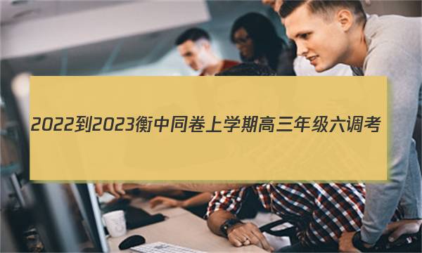 2022-2023衡中同卷上学期高三年级六调考(新教材/新高考版)历史试卷答案图片