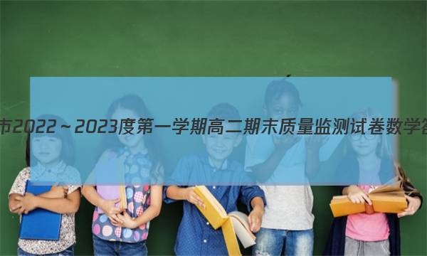 铜仁市2022～2023度第一学期高二期末质量监测试卷数学答案图片