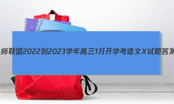 九师联盟 2022-2023学年高三1月开学考语文X试题答案图片