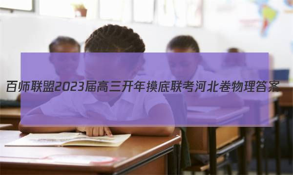 百师联盟 2023届高三开年摸底联考 河北卷物理答案图片