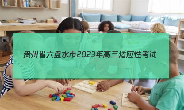 贵州省六盘水市2023年高三适应性考试(一)1英语答案图片