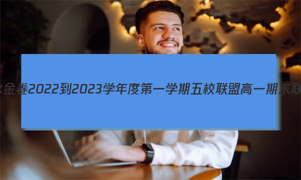 衡水金卷2022-2023学年度第一学期五校联盟高一期末联考(2月)历史答案图片