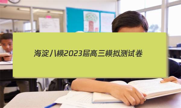 海淀八模 2023届高三模拟测试卷(三)3英语(J)试题答案图片