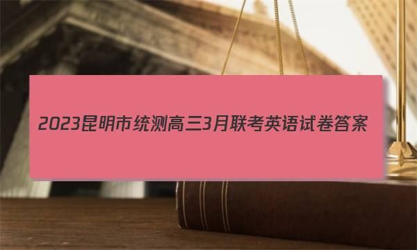 2023昆明市统测高三3月联考英语试卷 答案(更新中)