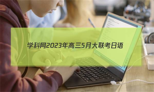 学科网2023年高三5月大联考日语(全国卷)试题 答案
